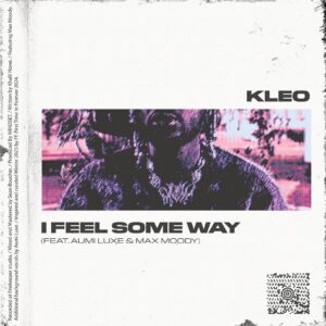 Kleo Announces New Single “I Feel Some Way” Featuring Aumi Luxe and Max Moody.