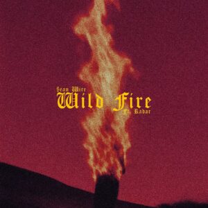 $ean Wire Drops New Single “Wild Fire” Featuring Radar.