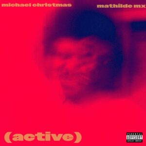 Michael Christmas Releases Single “Active” Featuring Mathilde MX and SmokinKeef
